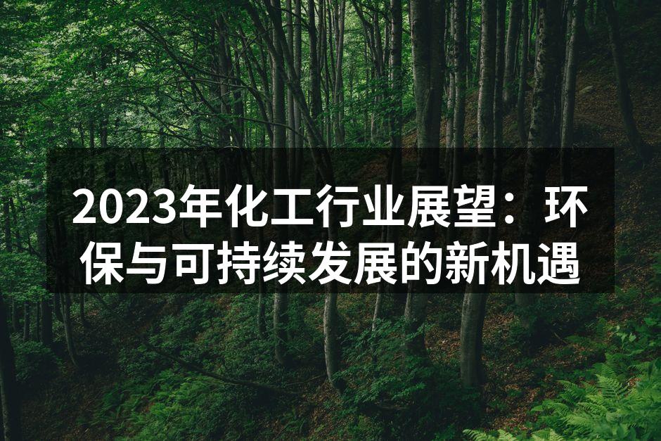 2023年化工行业展望：环保与可持续发展的新机遇
