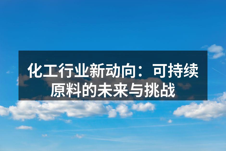 化工行业新动向：可持续原料的未来与挑战